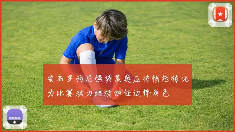 安布罗西尼强调莱奥应将愤怒转化为比赛动力继续担任边锋角色